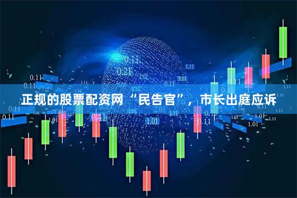 正规的股票配资网 “民告官”，市长出庭应诉